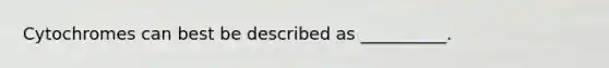 Cytochromes can best be described as __________.