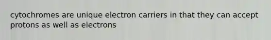 cytochromes are unique electron carriers in that they can accept protons as well as electrons