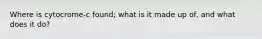 Where is cytocrome-c found; what is it made up of, and what does it do?
