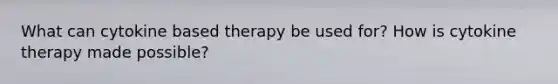 What can cytokine based therapy be used for? How is cytokine therapy made possible?