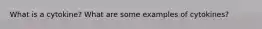 What is a cytokine? What are some examples of cytokines?