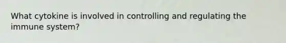 What cytokine is involved in controlling and regulating the immune system?