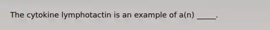 The cytokine lymphotactin is an example of a(n) _____.