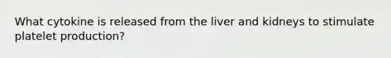 What cytokine is released from the liver and kidneys to stimulate platelet production?