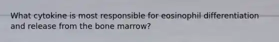 What cytokine is most responsible for eosinophil differentiation and release from the bone marrow?