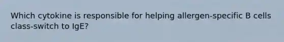 Which cytokine is responsible for helping allergen-specific B cells class-switch to IgE?