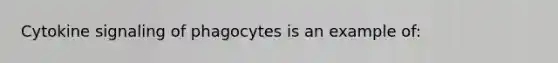 Cytokine signaling of phagocytes is an example of: