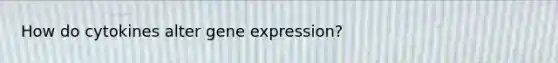 How do cytokines alter gene expression?