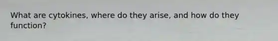 What are cytokines, where do they arise, and how do they function?