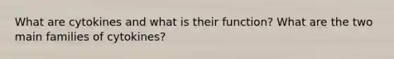 What are cytokines and what is their function? What are the two main families of cytokines?