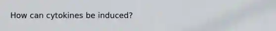 How can cytokines be induced?