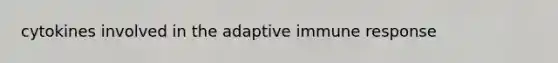 cytokines involved in the adaptive immune response