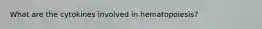 What are the cytokines involved in hematopoiesis?