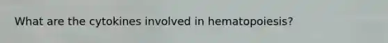 What are the cytokines involved in hematopoiesis?