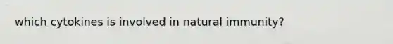 which cytokines is involved in natural immunity?