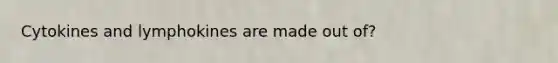 Cytokines and lymphokines are made out of?