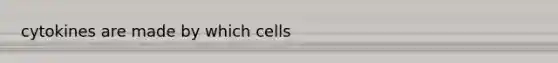 cytokines are made by which cells