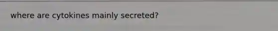 where are cytokines mainly secreted?