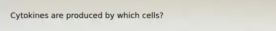 Cytokines are produced by which cells?