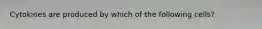 Cytokines are produced by which of the following cells?