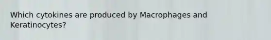 Which cytokines are produced by Macrophages and Keratinocytes?