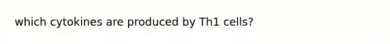 which cytokines are produced by Th1 cells?