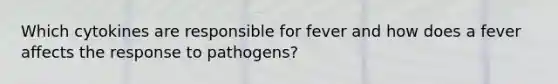 Which cytokines are responsible for fever and how does a fever affects the response to pathogens?