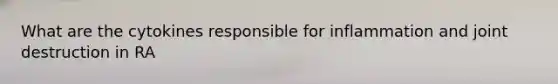 What are the cytokines responsible for inflammation and joint destruction in RA