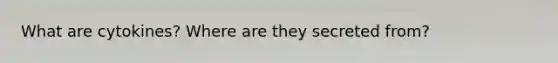 What are cytokines? Where are they secreted from?