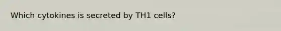 Which cytokines is secreted by TH1 cells?