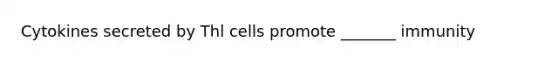 Cytokines secreted by Thl cells promote _______ immunity