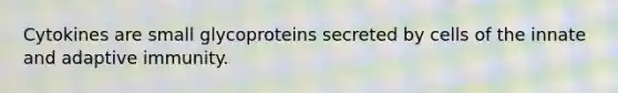 Cytokines are small glycoproteins secreted by cells of the innate and adaptive immunity.