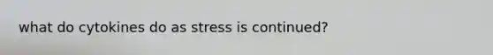 what do cytokines do as stress is continued?