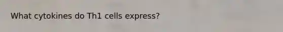 What cytokines do Th1 cells express?