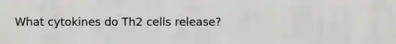 What cytokines do Th2 cells release?