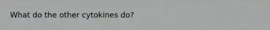 What do the other cytokines do?