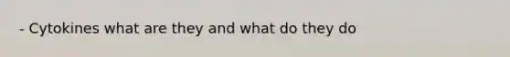 - Cytokines what are they and what do they do