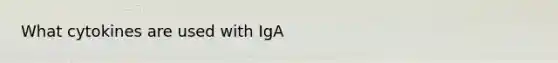 What cytokines are used with IgA