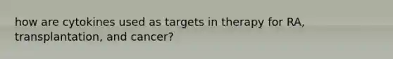 how are cytokines used as targets in therapy for RA, transplantation, and cancer?