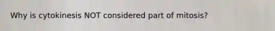 Why is cytokinesis NOT considered part of mitosis?