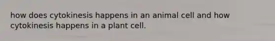 how does cytokinesis happens in an animal cell and how cytokinesis happens in a plant cell.