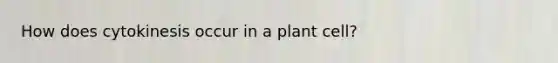 How does cytokinesis occur in a plant cell?