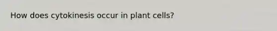 How does cytokinesis occur in plant cells?