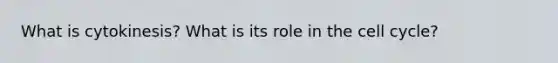 What is cytokinesis? What is its role in the cell cycle?