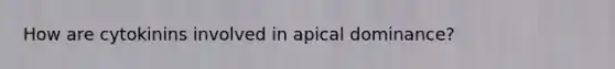 How are cytokinins involved in apical dominance?