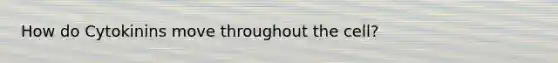 How do Cytokinins move throughout the cell?