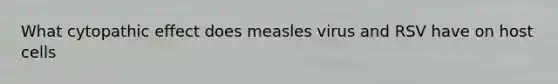 What cytopathic effect does measles virus and RSV have on host cells