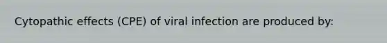 Cytopathic effects (CPE) of viral infection are produced by: