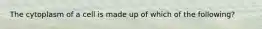 The cytoplasm of a cell is made up of which of the following?