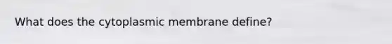 What does the cytoplasmic membrane define?